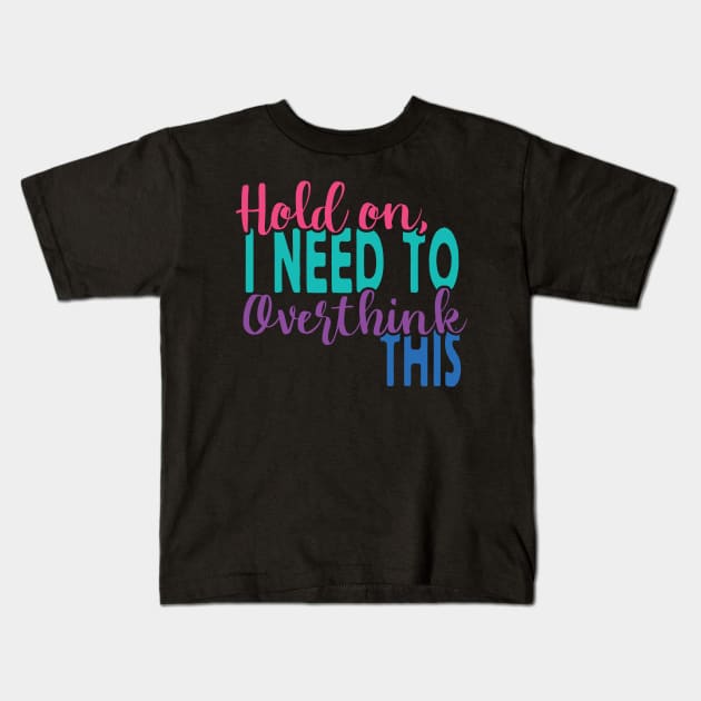 Hold On I Need To Overthink This Kids T-Shirt by Moon Phase Design